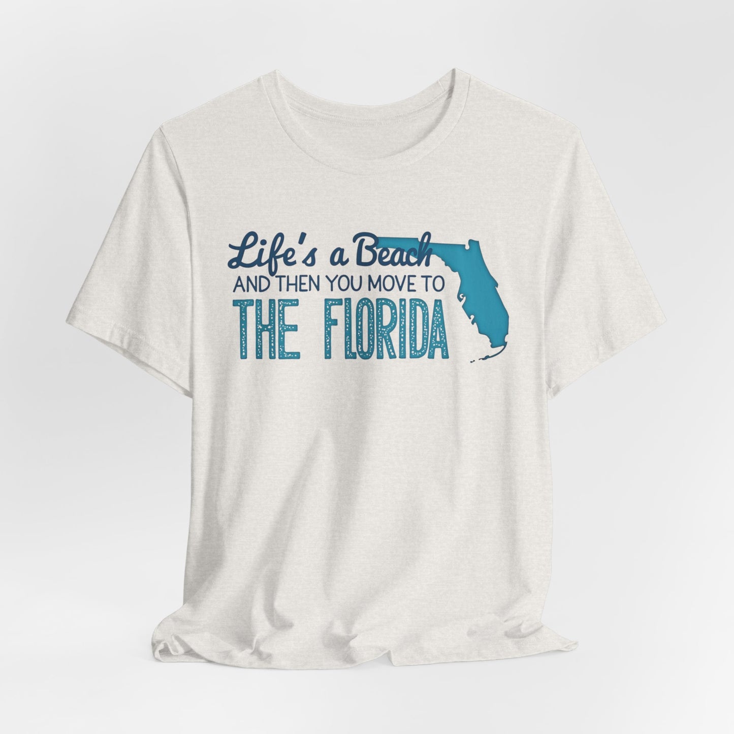 Florida - Life's a Beach and Then You Move to Florida | T-shirt