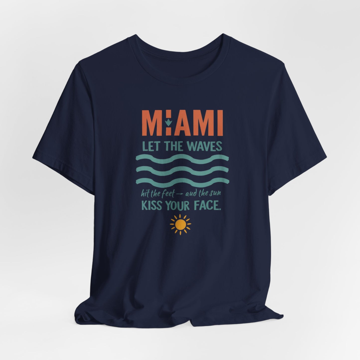 Miami - Let the Waves Hit Your Feet and the Sun Kiss Your Face | T-shirt