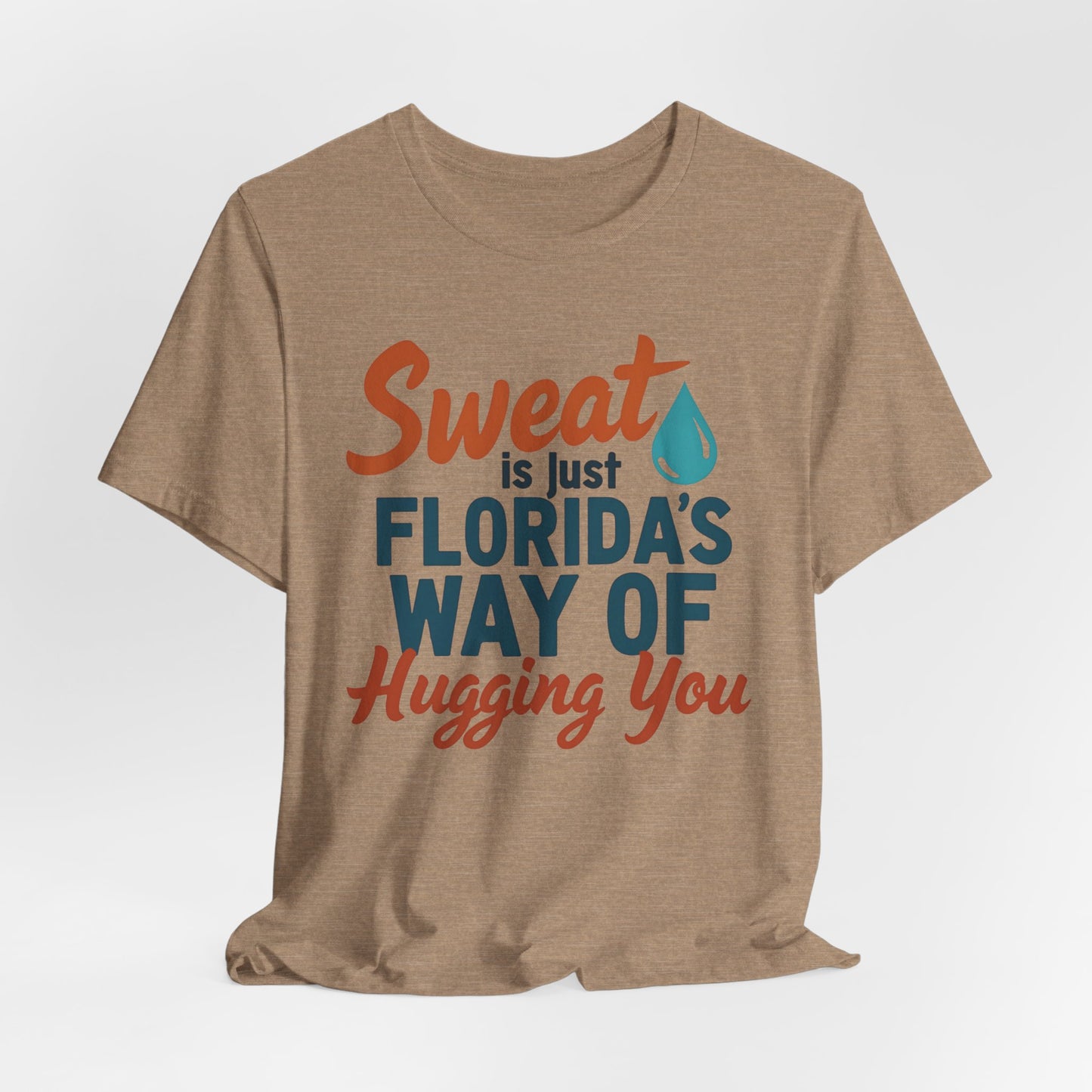 Florida - Sweat Is Just Florida's Way of Hugging You | T-shirt