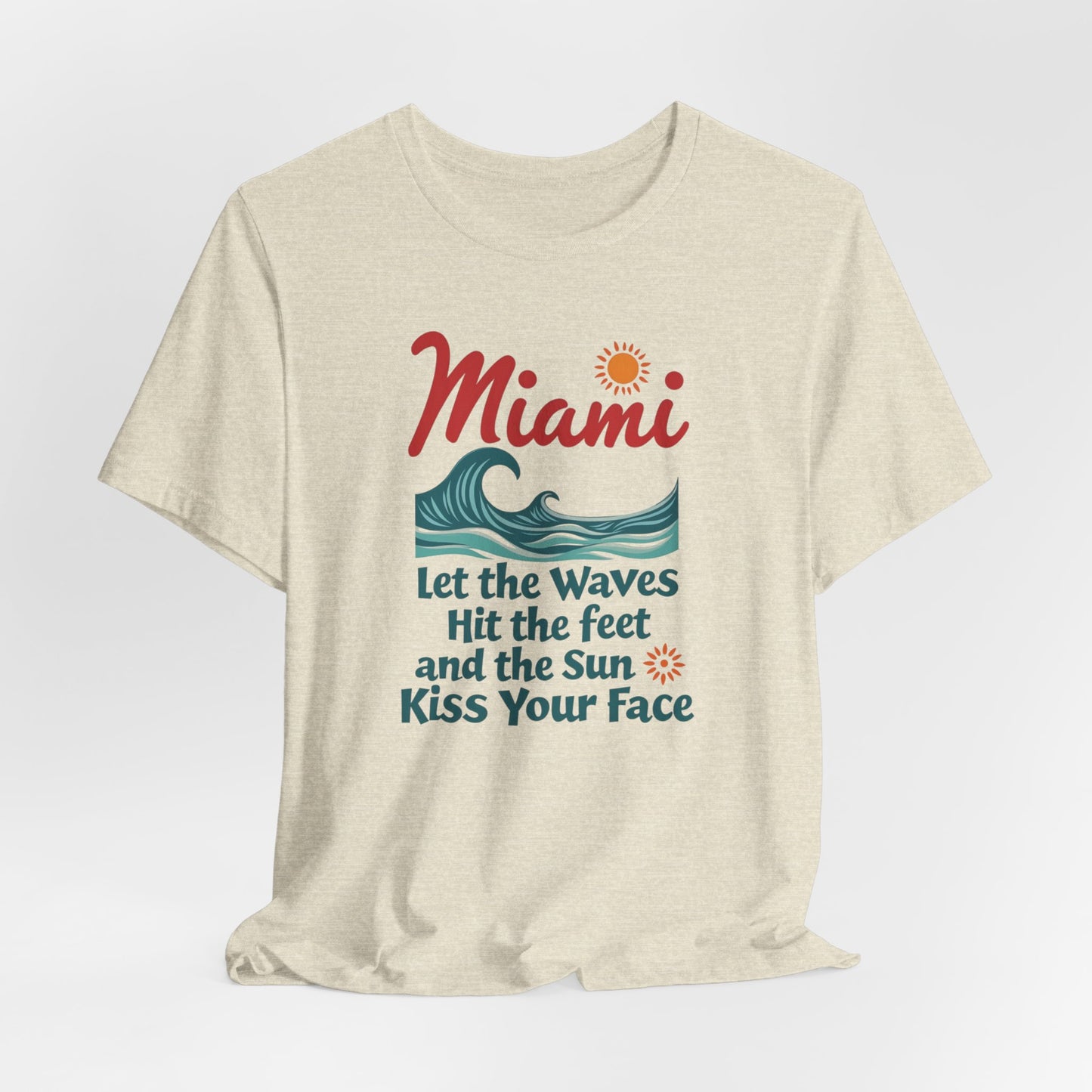 Miami - Let the Waves Hit Your Feet and the Sun Kiss Your Face II | T-shirt