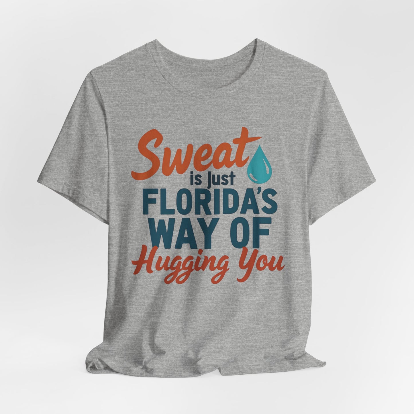 Florida - Sweat Is Just Florida's Way of Hugging You | T-shirt