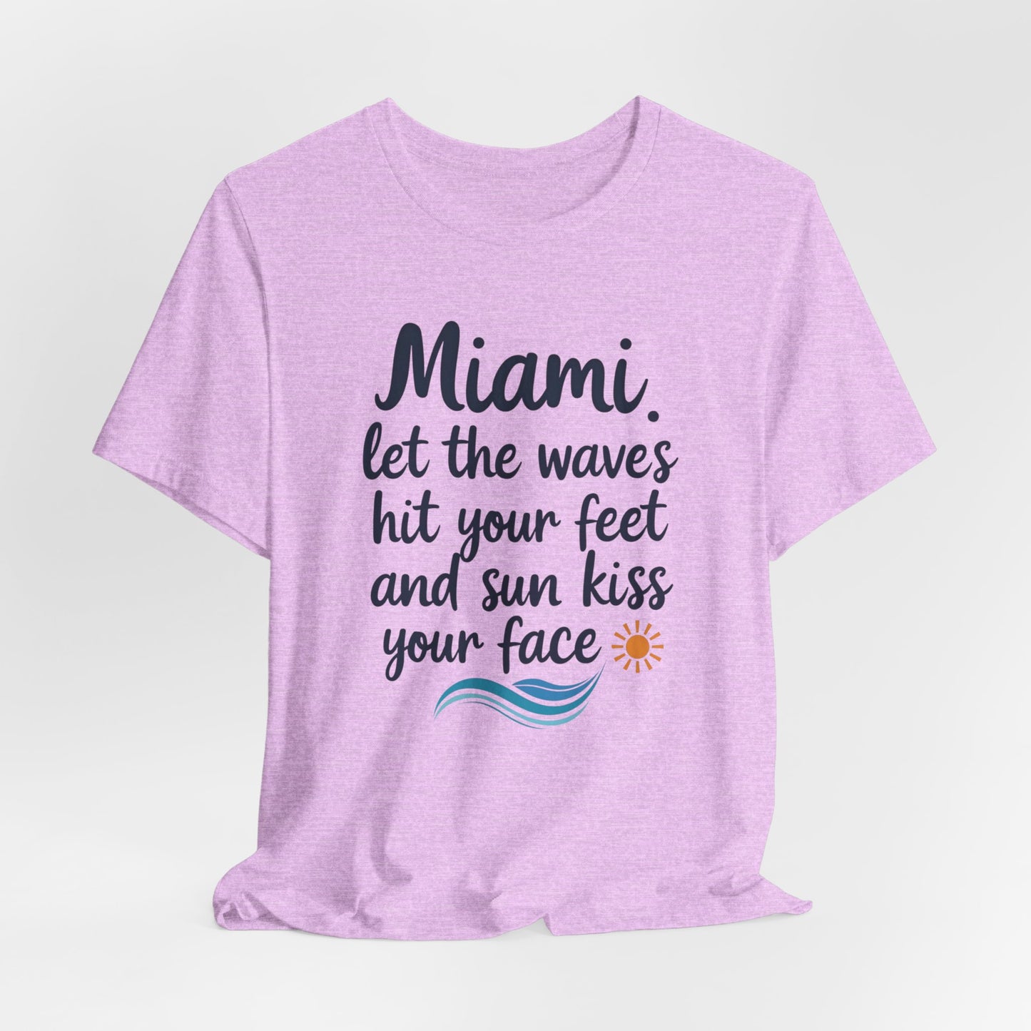 Miami - Let the Waves Hit Your Feet and the Sun Kiss Your Face III | T-shirt