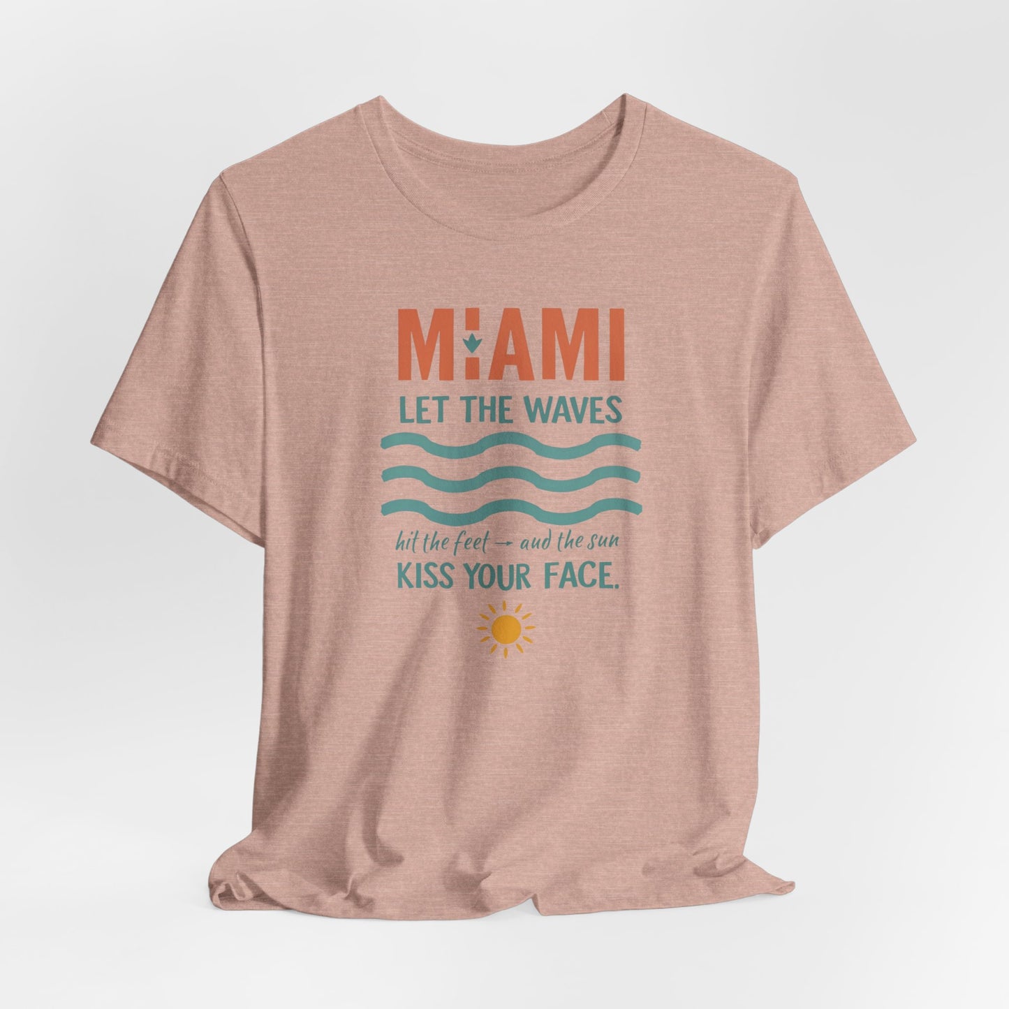 Miami - Let the Waves Hit Your Feet and the Sun Kiss Your Face | T-shirt