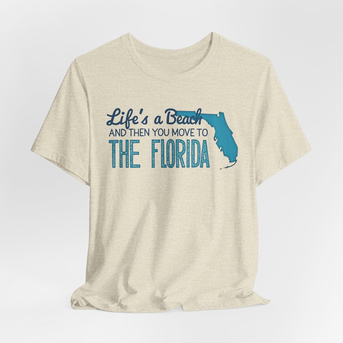 Florida - Life's a Beach and Then You Move to Florida | T-shirt