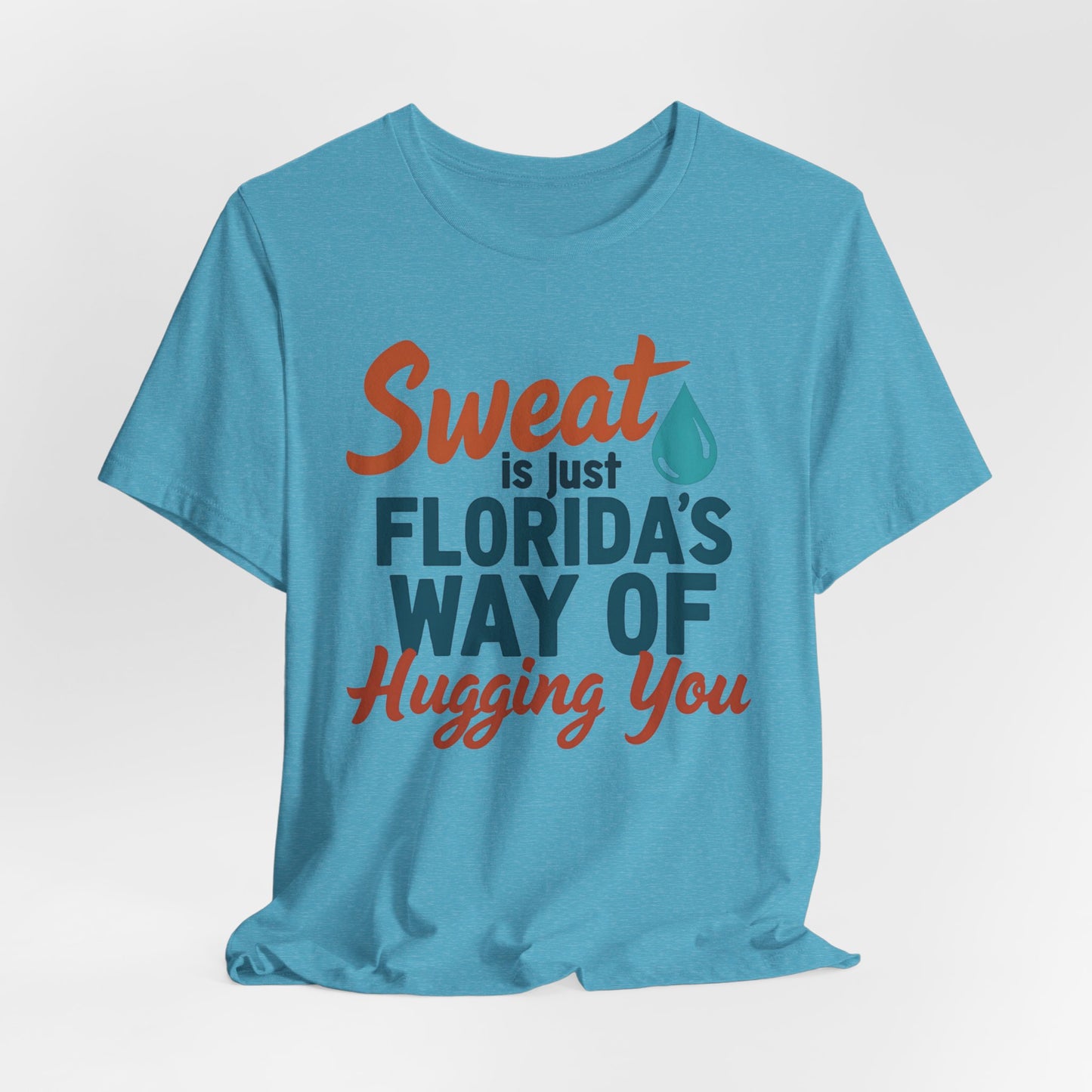 Florida - Sweat Is Just Florida's Way of Hugging You | T-shirt