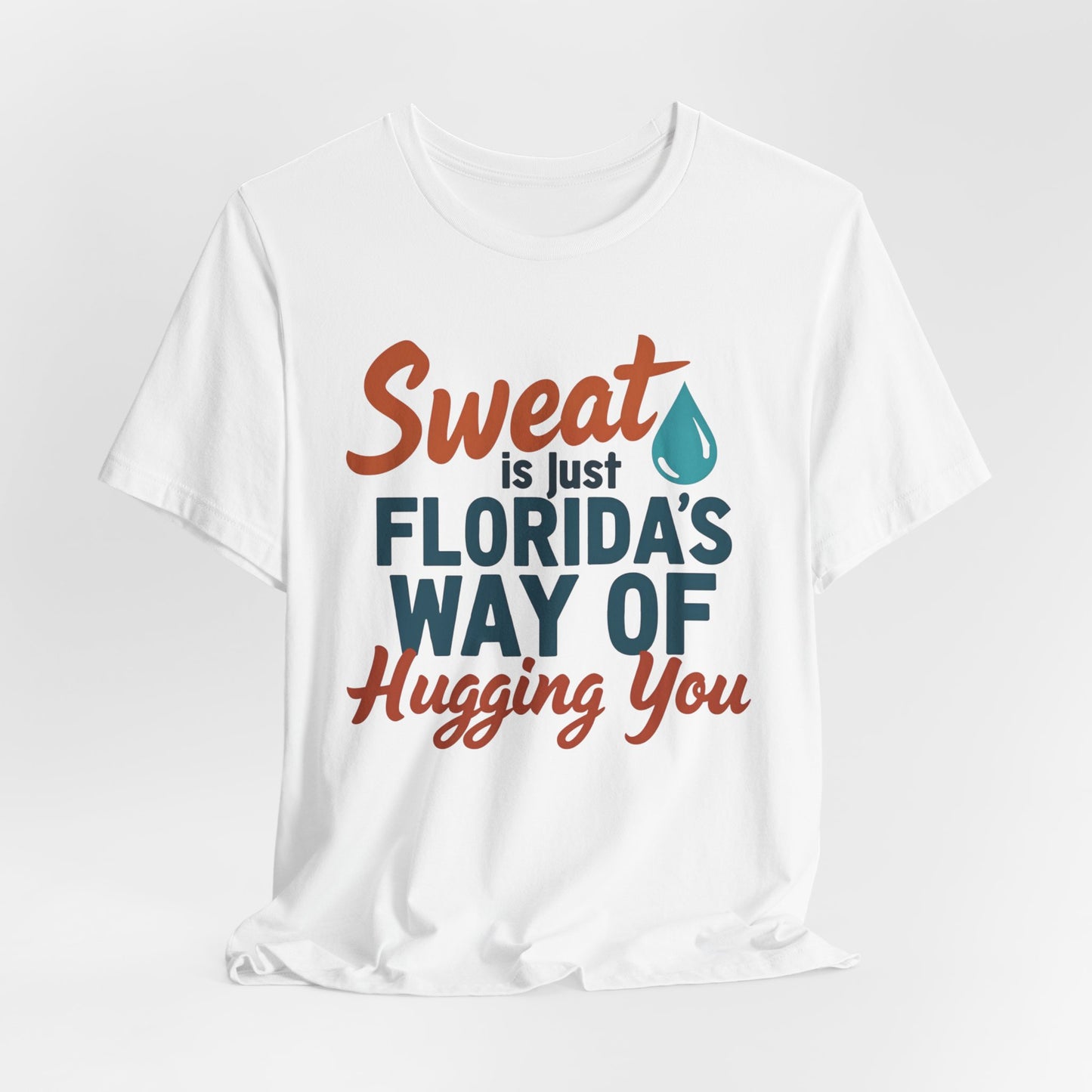 Florida - Sweat Is Just Florida's Way of Hugging You | T-shirt