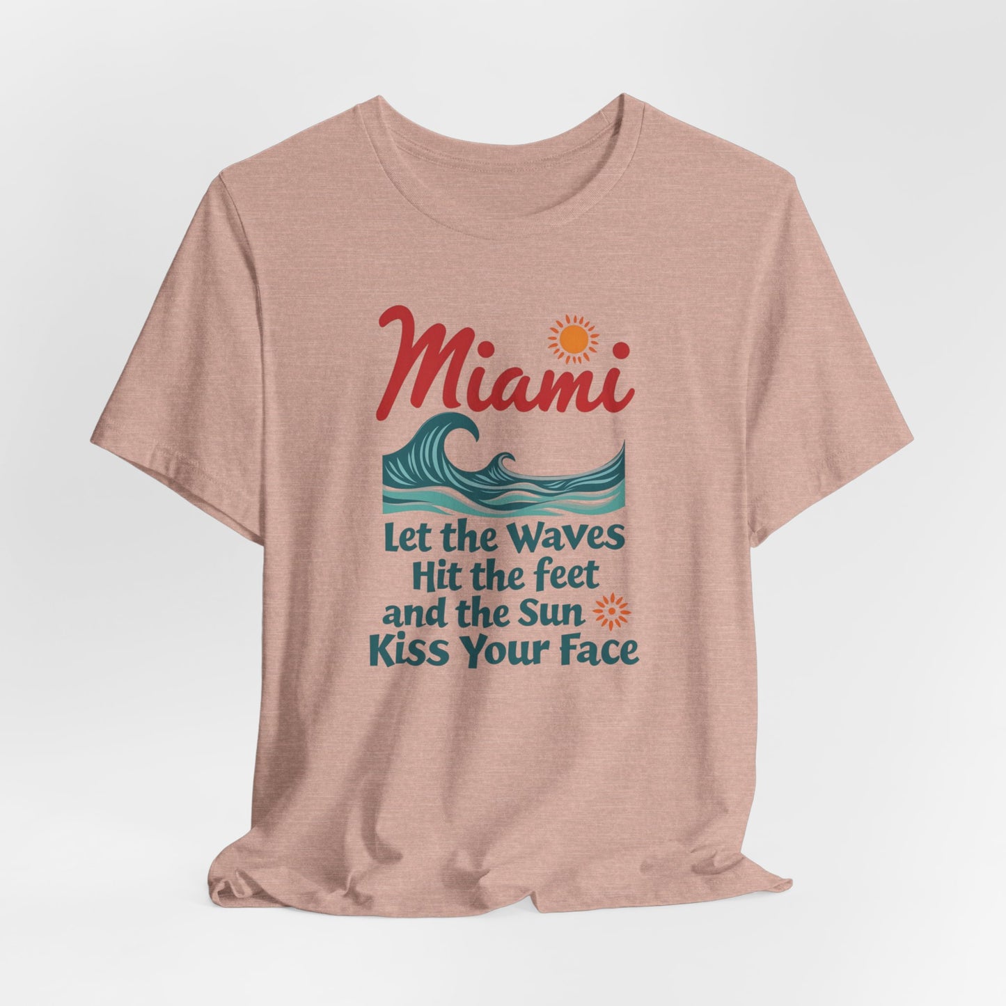 Miami - Let the Waves Hit Your Feet and the Sun Kiss Your Face II | T-shirt