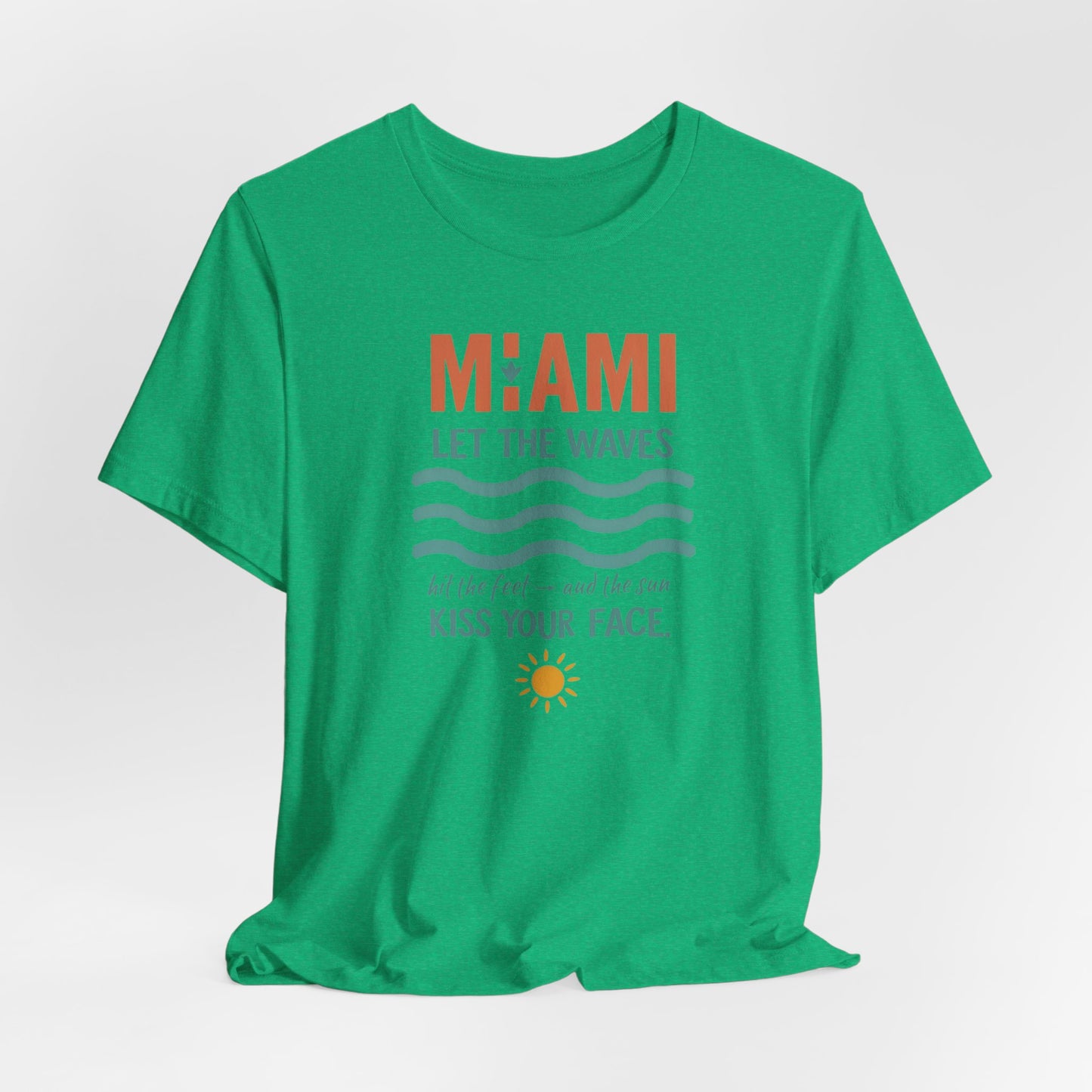 Miami - Let the Waves Hit Your Feet and the Sun Kiss Your Face | T-shirt