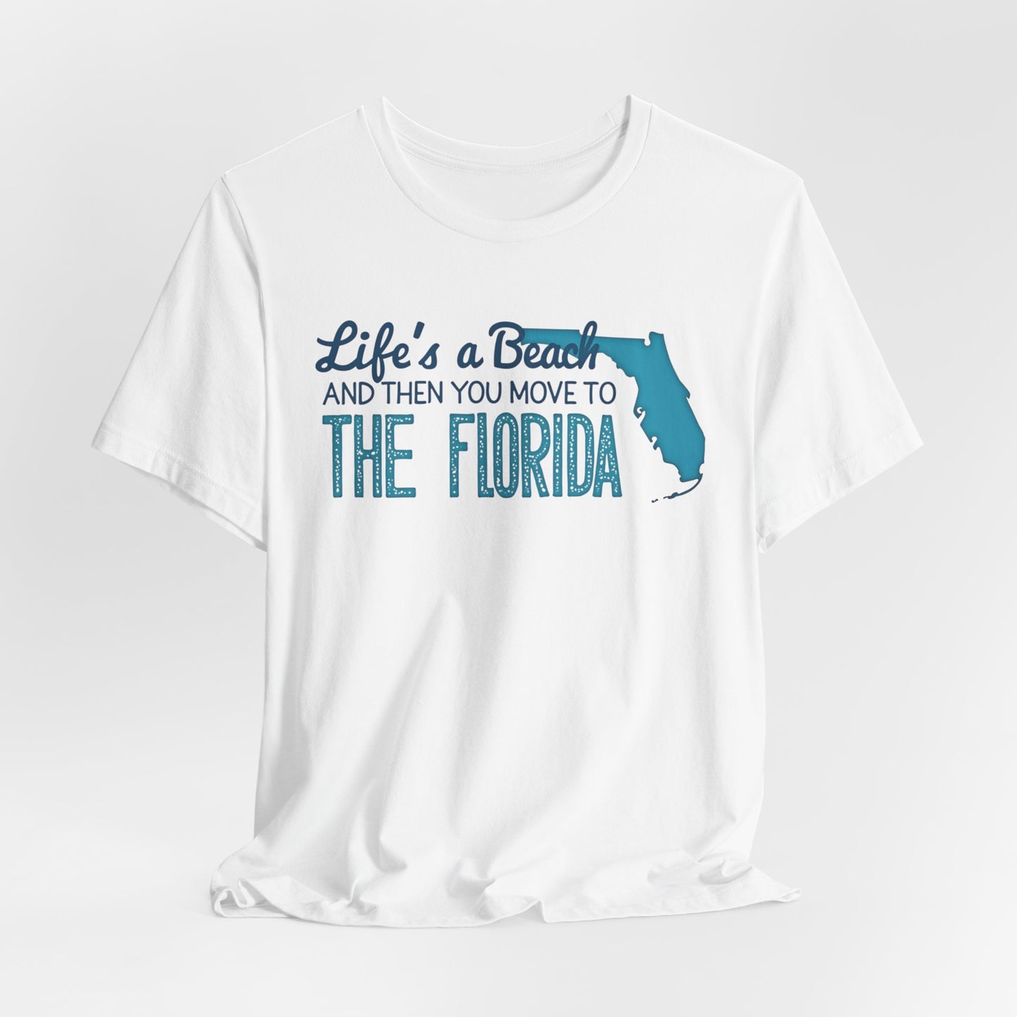 Florida - Life's a Beach and Then You Move to Florida | T-shirt