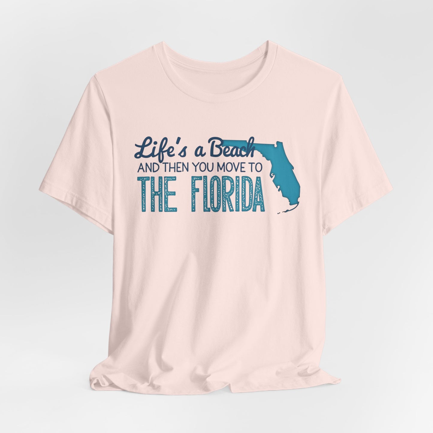 Florida - Life's a Beach and Then You Move to Florida | T-shirt