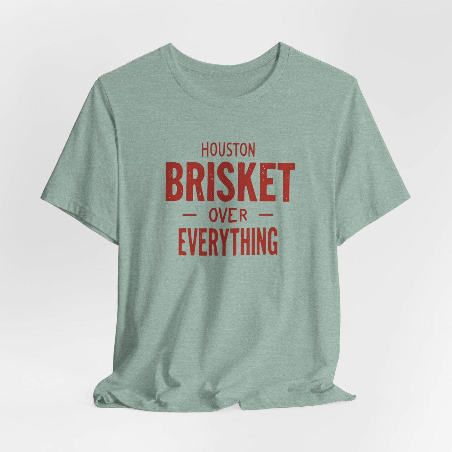 Houston - Brisket Over Everything T-Shirt II | BBQ Lover’s Tee