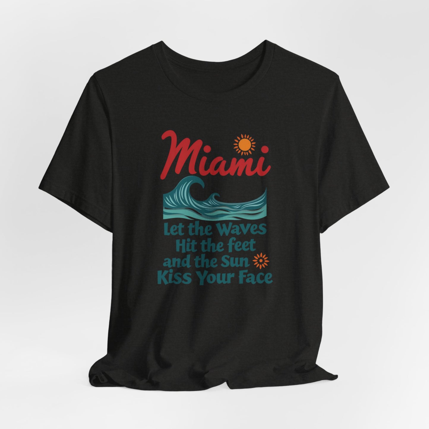 Miami - Let the Waves Hit Your Feet and the Sun Kiss Your Face II | T-shirt