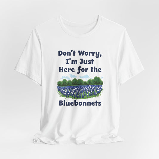 Texas - Don’t Worry, I’m Just Here for the Bluebonnets T-Shirt | Wildflower Tee