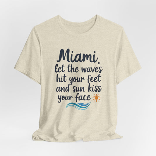 Miami - Let the Waves Hit Your Feet and the Sun Kiss Your Face III | T-shirt