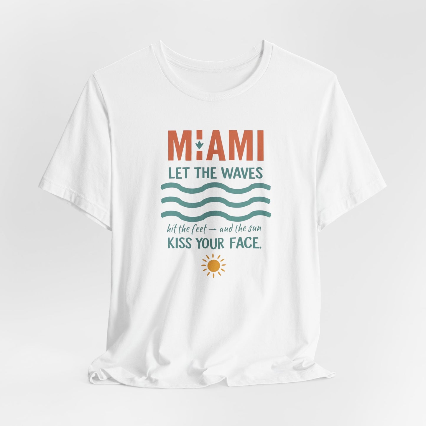 Miami - Let the Waves Hit Your Feet and the Sun Kiss Your Face | T-shirt