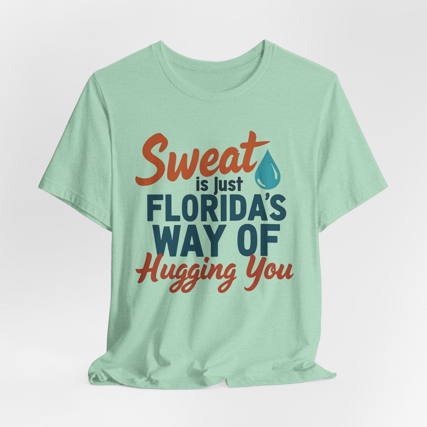 Florida - Sweat Is Just Florida's Way of Hugging You | T-shirt