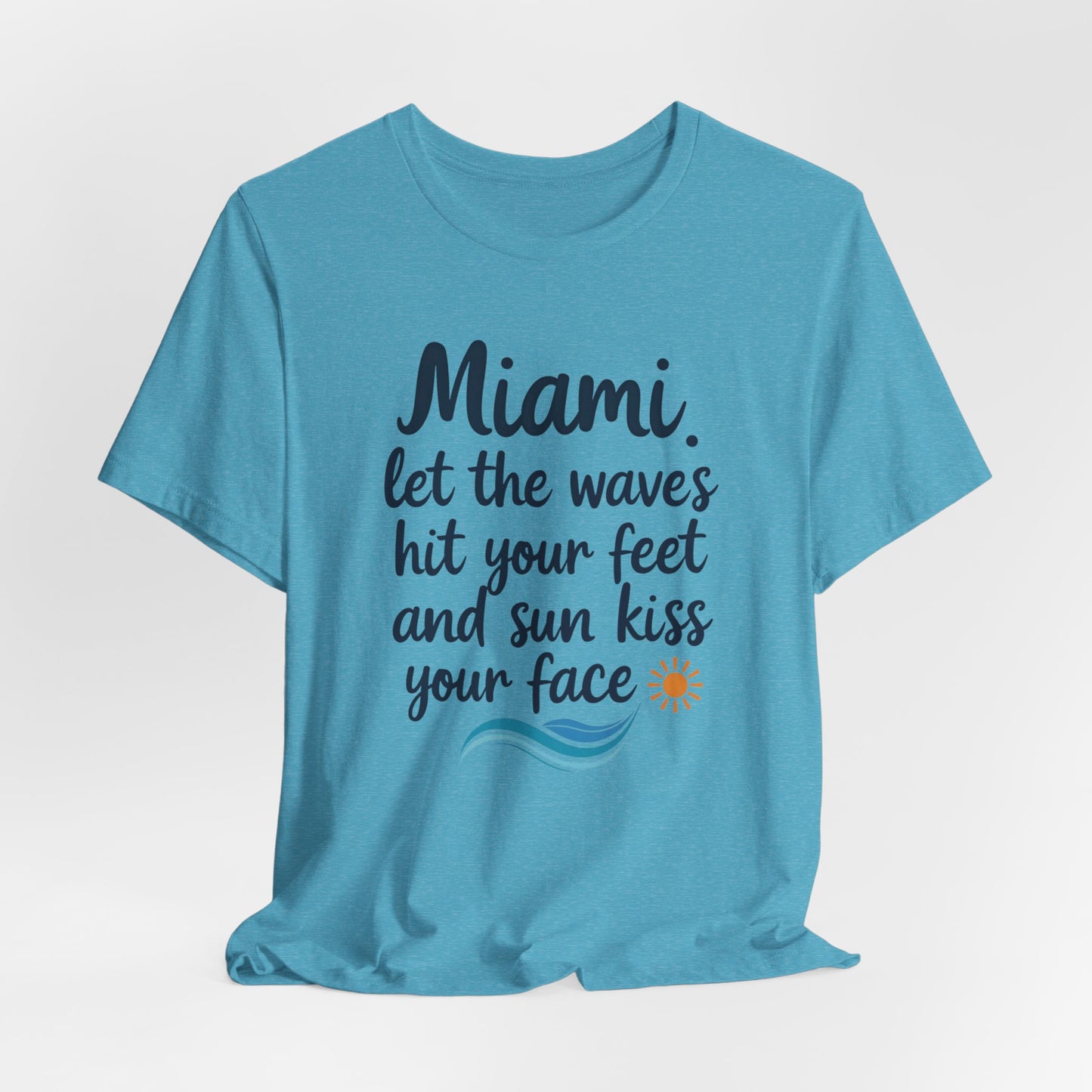 Miami - Let the Waves Hit Your Feet and the Sun Kiss Your Face III | T-shirt