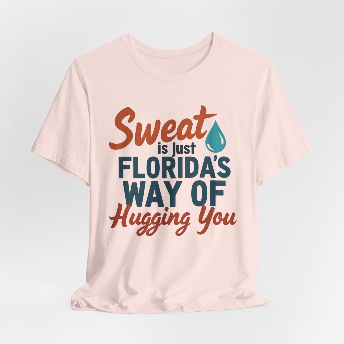 Florida - Sweat Is Just Florida's Way of Hugging You | T-shirt