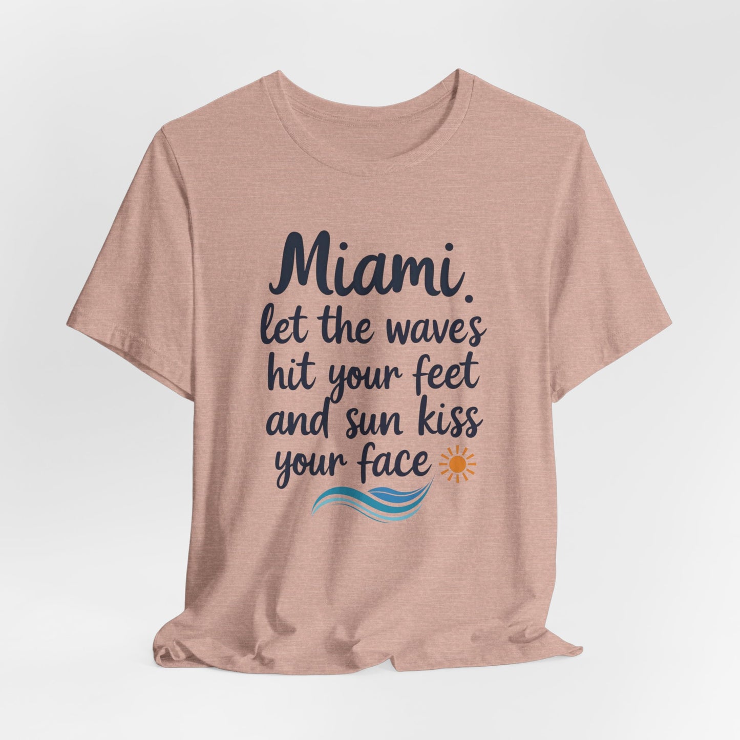 Miami - Let the Waves Hit Your Feet and the Sun Kiss Your Face III | T-shirt