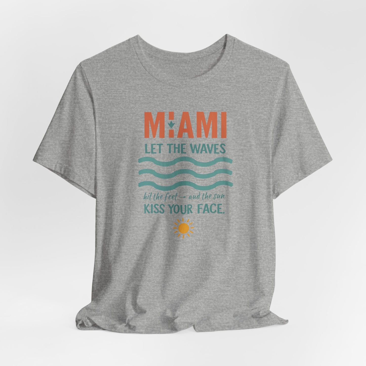 Miami - Let the Waves Hit Your Feet and the Sun Kiss Your Face | T-shirt