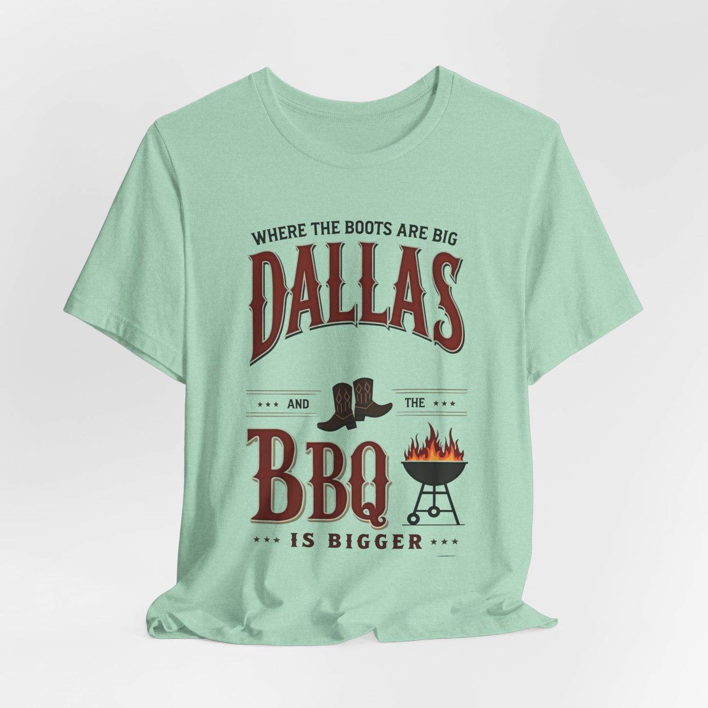 Dallas - Where the Boots Are Big & the BBQ Is Bigger | T-shirt