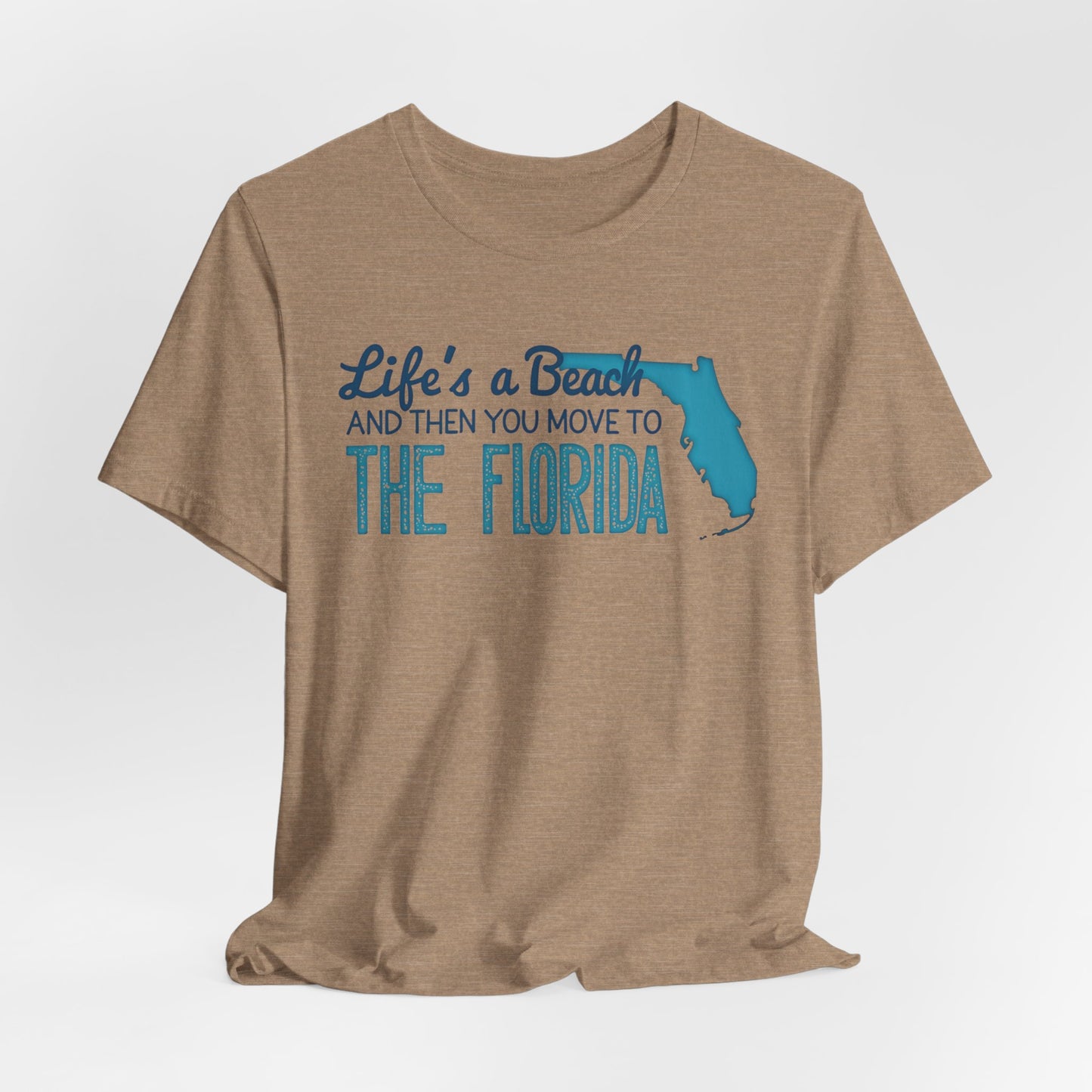 Florida - Life's a Beach and Then You Move to Florida | T-shirt