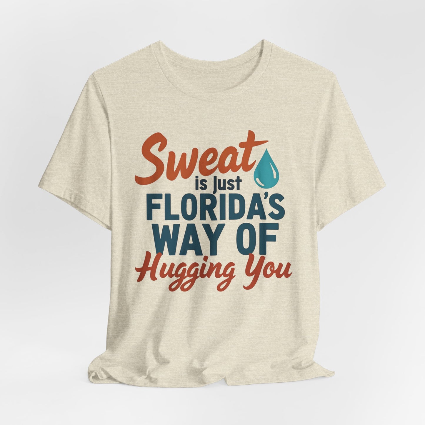 Florida - Sweat Is Just Florida's Way of Hugging You | T-shirt