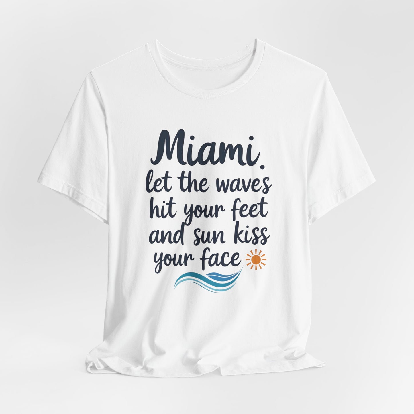 Miami - Let the Waves Hit Your Feet and the Sun Kiss Your Face III | T-shirt