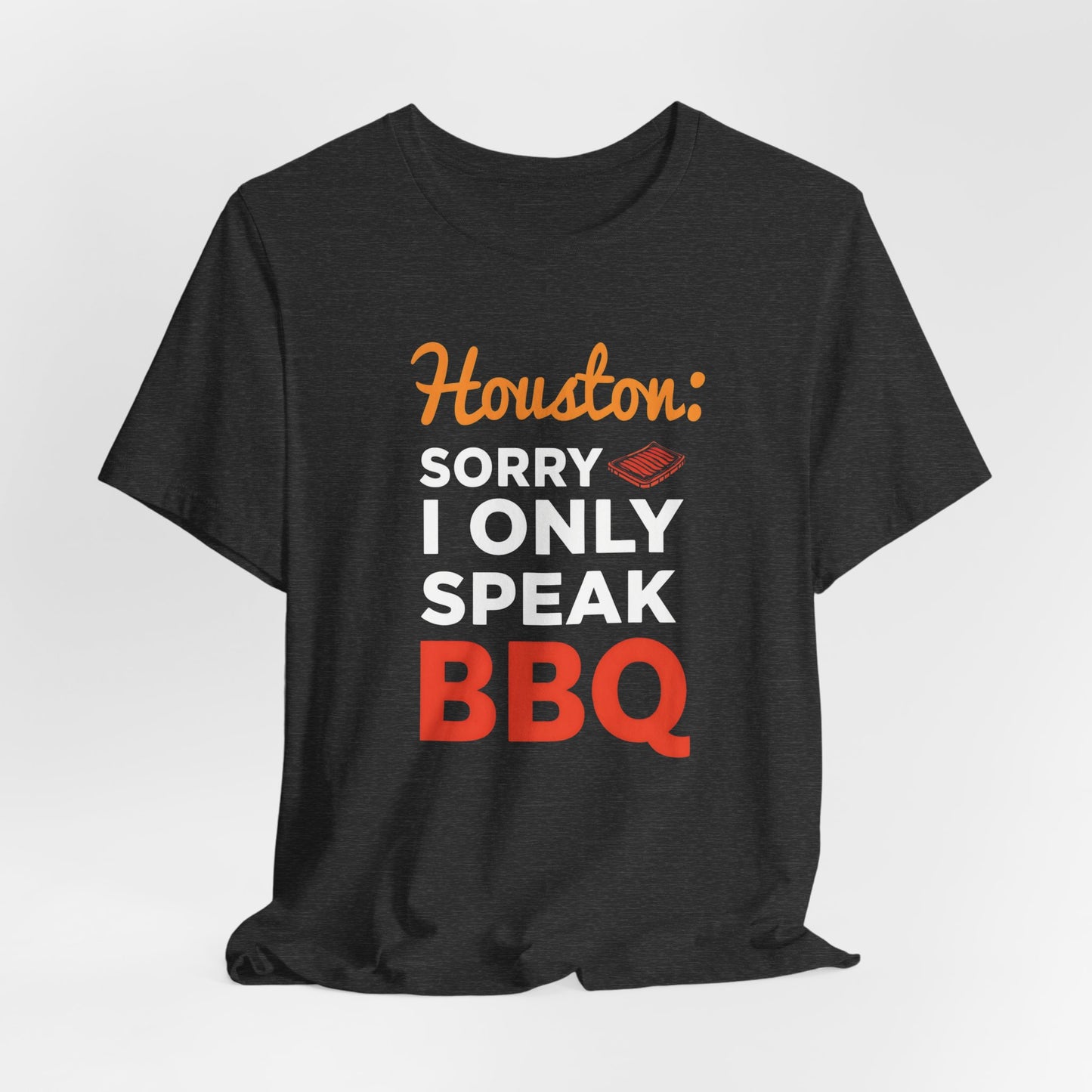 Houston - Sorry, I Only Speak BBQ T-Shirt | Funny BBQ Lover Tee