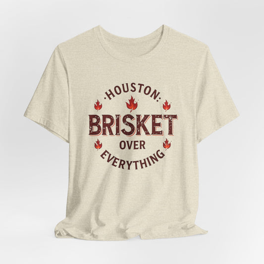 Houston - Brisket Over Everything T-Shirt III | BBQ Lover’s Tee