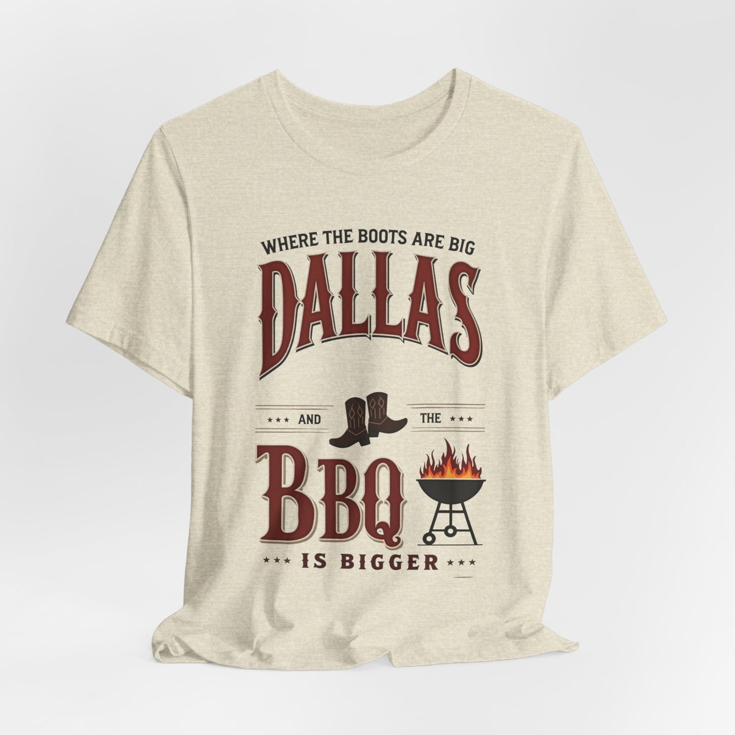 Dallas - Where the Boots Are Big & the BBQ Is Bigger | T-shirt