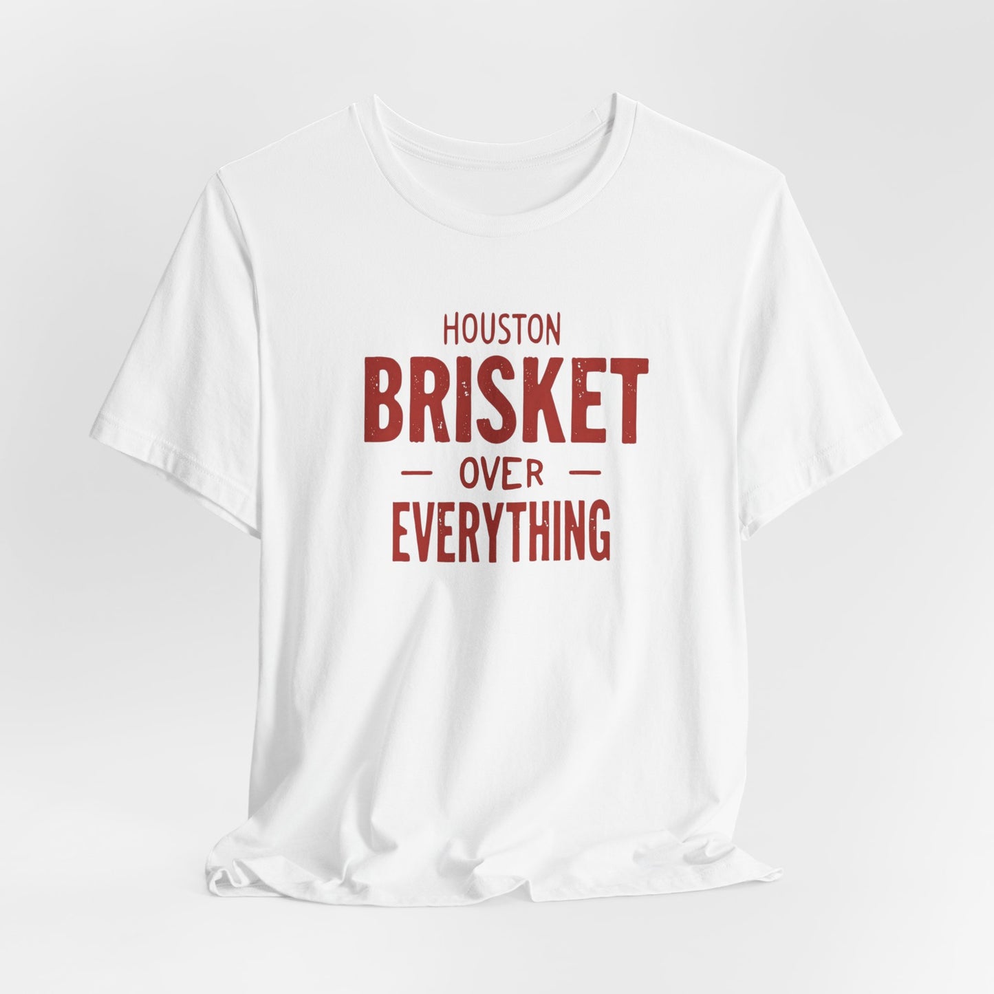 Houston - Brisket Over Everything T-Shirt II | BBQ Lover’s Tee