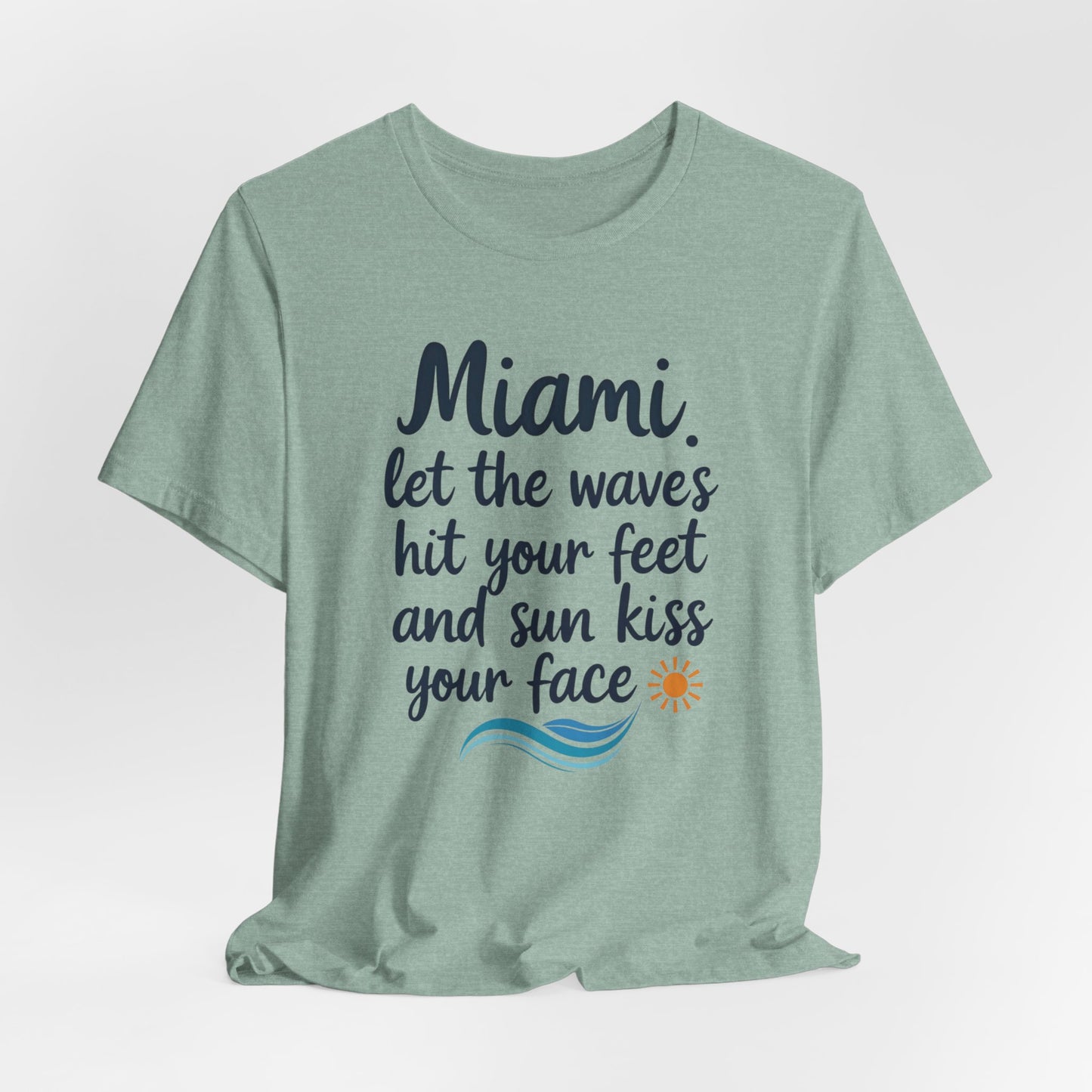 Miami - Let the Waves Hit Your Feet and the Sun Kiss Your Face III | T-shirt