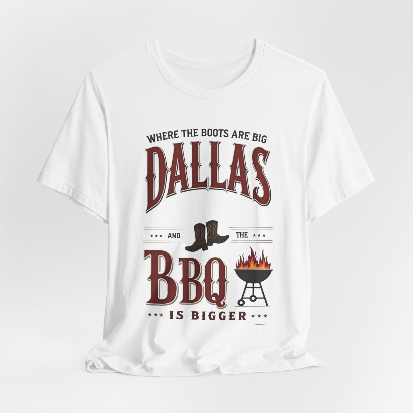 Dallas - Where the Boots Are Big & the BBQ Is Bigger | T-shirt