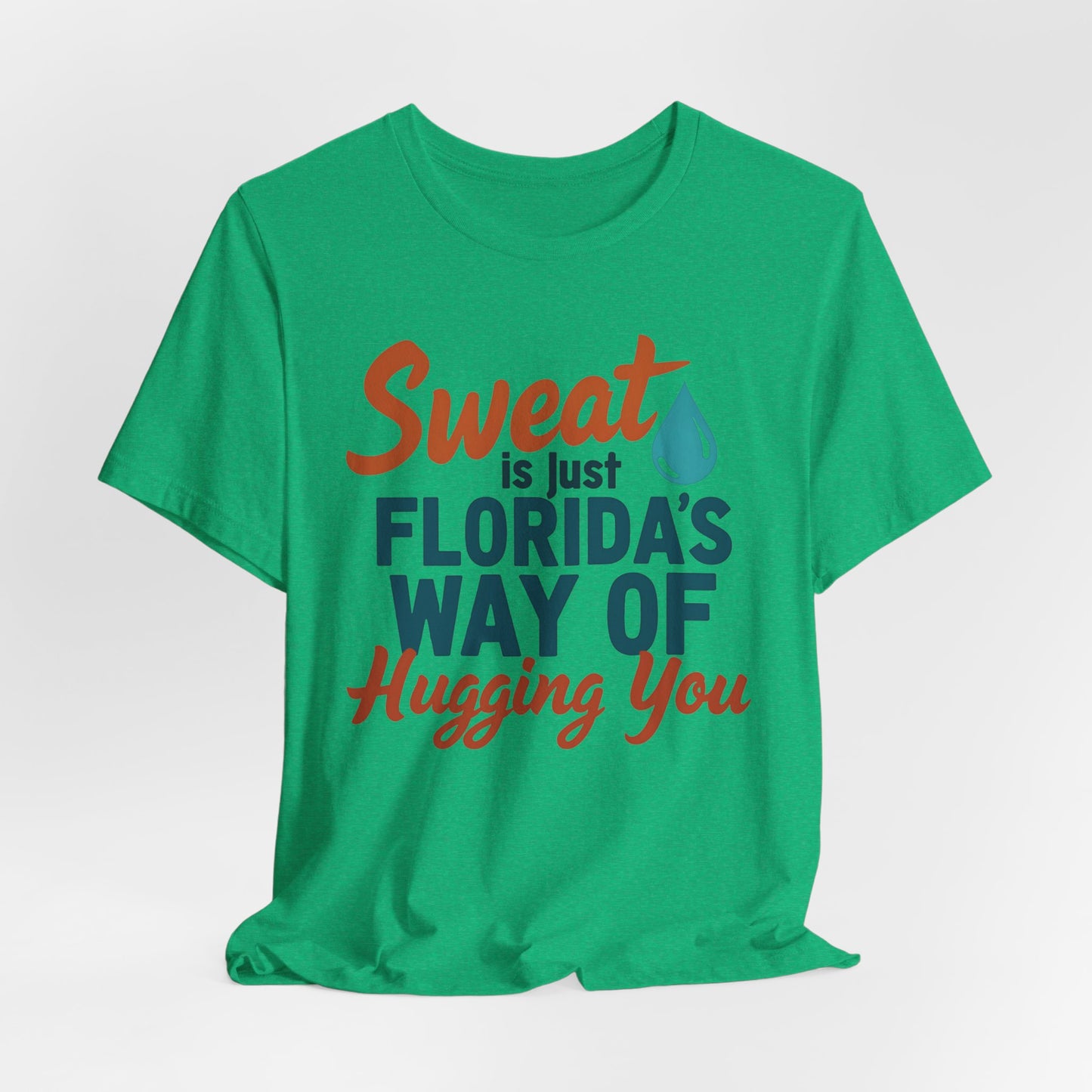 Florida - Sweat Is Just Florida's Way of Hugging You | T-shirt