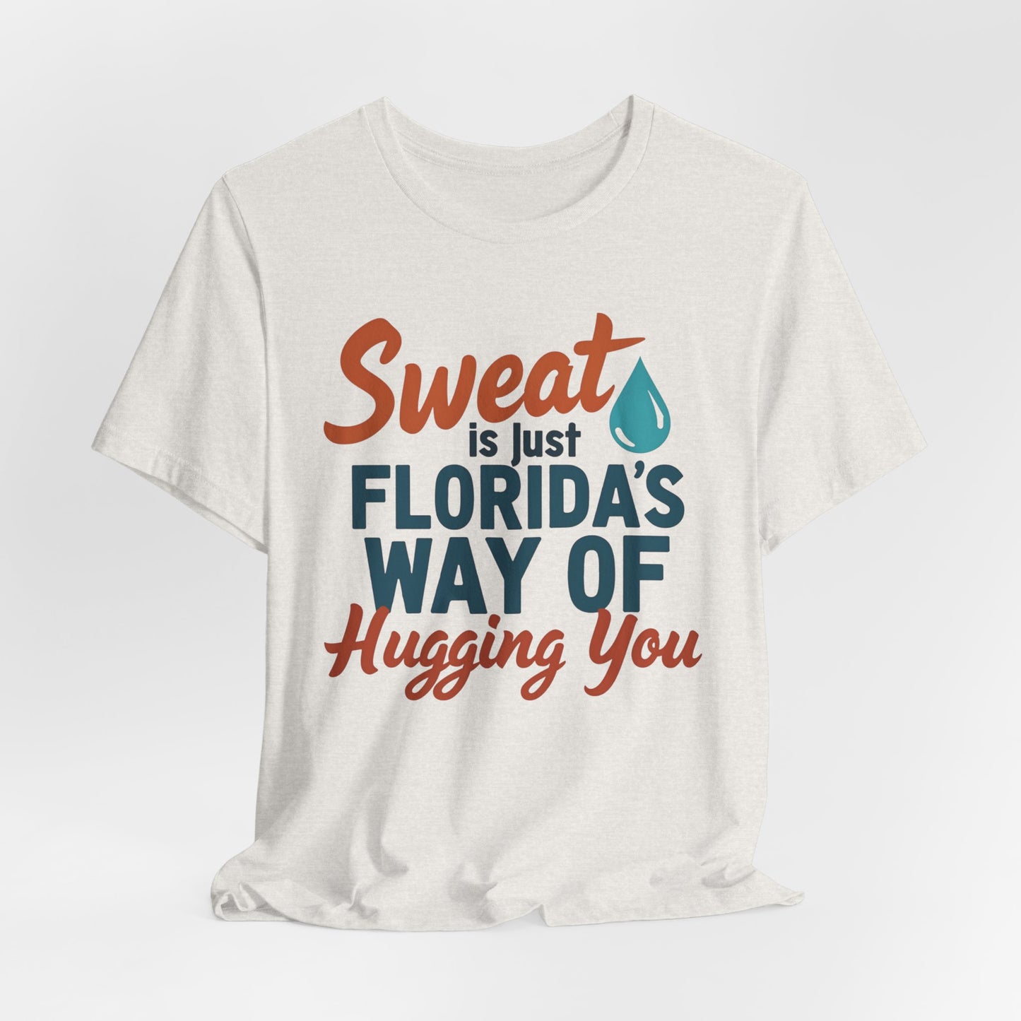 Florida - Sweat Is Just Florida's Way of Hugging You | T-shirt