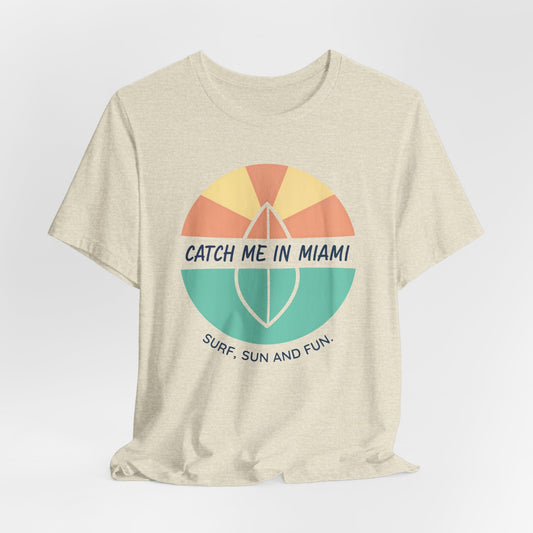 Catch Me in Miami - Surf, Sun, and Fun | T-shirt