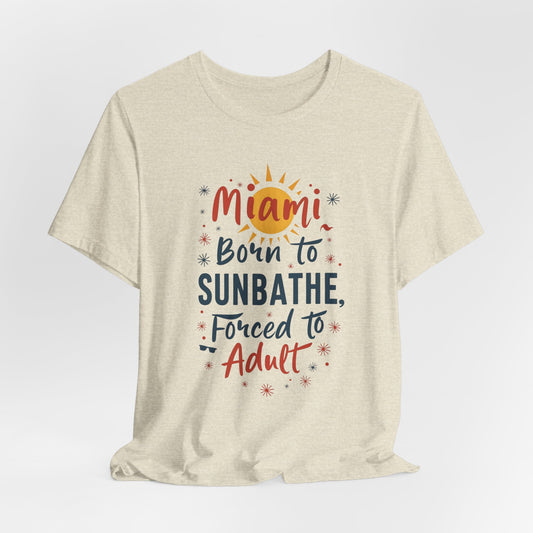 Miami - Born to Sunbathe, Forced to Adult IV | T-shirt